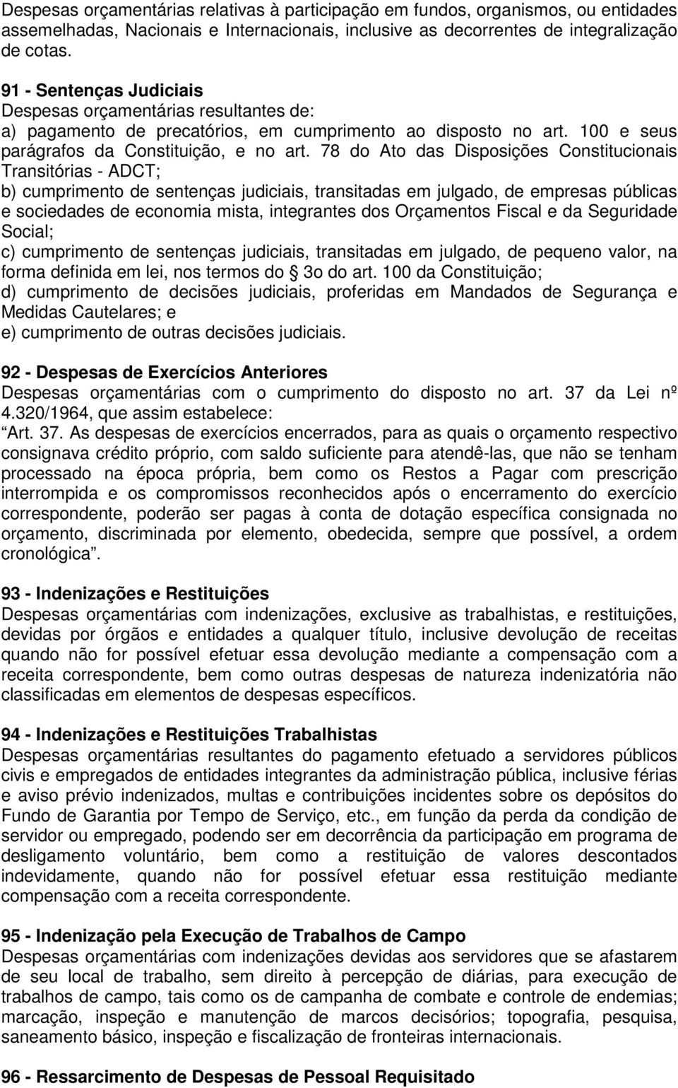 78 do Ato das Disposições Constitucionais Transitórias - ADCT; b) cumprimento de sentenças judiciais, transitadas em julgado, de empresas públicas e sociedades de economia mista, integrantes dos