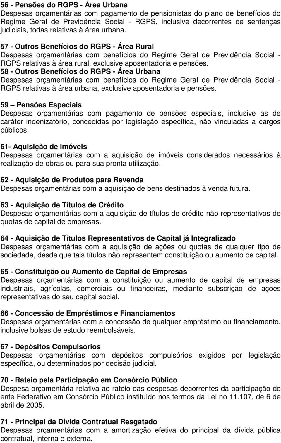 57 - Outros Benefícios do RGPS - Área Rural Despesas orçamentárias com benefícios do Regime Geral de Previdência Social - RGPS relativas à área rural, exclusive aposentadoria e pensões.