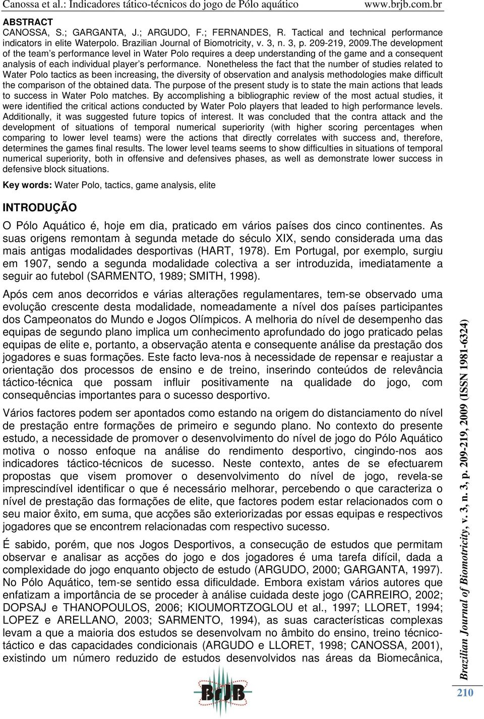 Nonetheless the fact that the number of studies related to Water Polo tactics as been increasing, the diversity of observation and analysis methodologies make difficult the comparison of the obtained