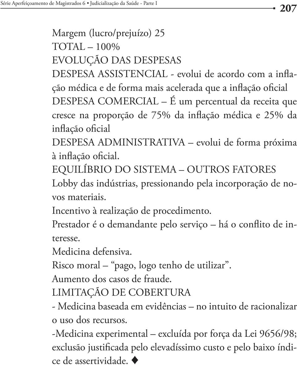 EQUILÍBRIO DO SISTEMA OUTROS FATORES Lobby das indústrias, pressionando pela incorporação de novos materiais. Incentivo à realização de procedimento.