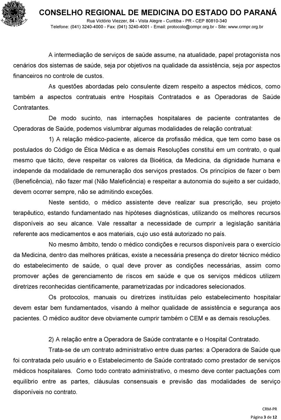 De modo sucinto, nas internações hospitalares de paciente contratantes de Operadoras de Saúde, podemos vislumbrar algumas modalidades de relação contratual: 1) A relação médico-paciente, alicerce da