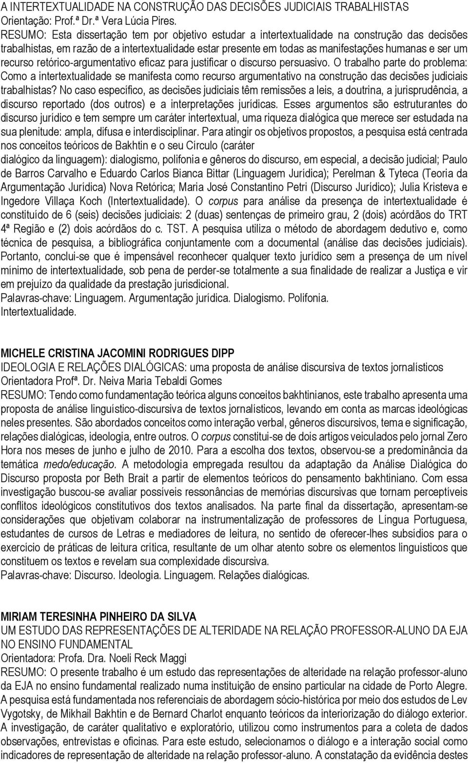 um recurso retórico-argumentativo eficaz para justificar o discurso persuasivo.