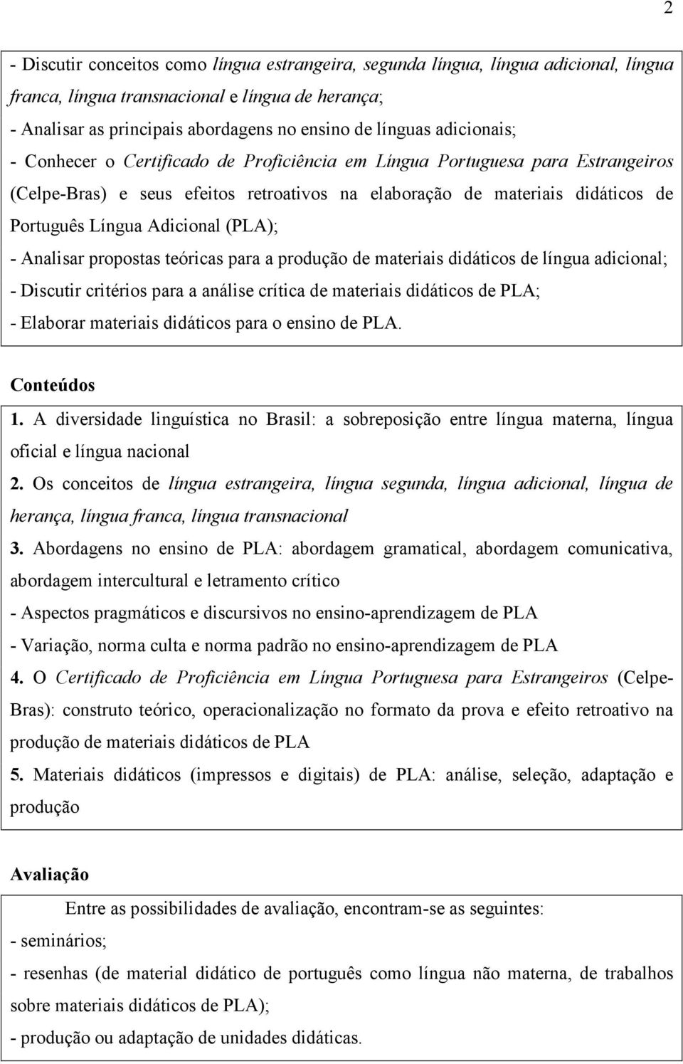 (PLA); - Analisar propostas teóricas para a produção de materiais didáticos de língua adicional; - Discutir critérios para a análise crítica de materiais didáticos de PLA; - Elaborar materiais