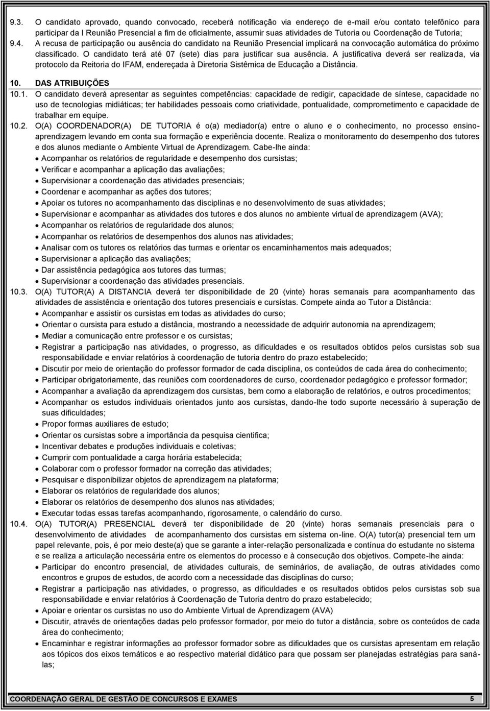 O candidato terá até 07 (sete) dias para justificar sua ausência. A justificativa deverá ser realizada, via protocolo da Reitoria do IFAM, endereçada à Diretoria Sistêmica de Educação a Distância. 10.