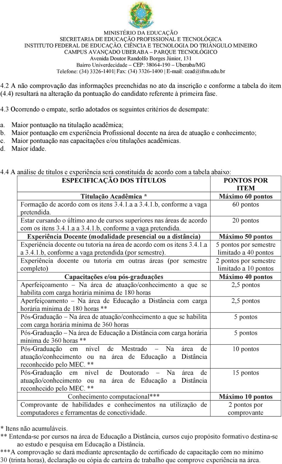 3 Ocorrendo o empate, serão adotados os seguintes critérios de desempate: a. Maior pontuação na titulação acadêmica; b.