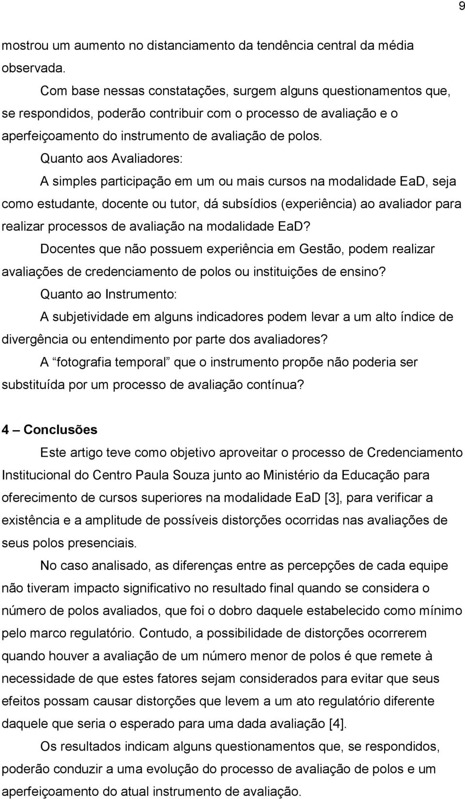 Quanto aos Avaliadores: A simples participação em um ou mais cursos na modalidade EaD, seja como estudante, docente ou tutor, dá subsídios (experiência) ao avaliador para realizar processos de