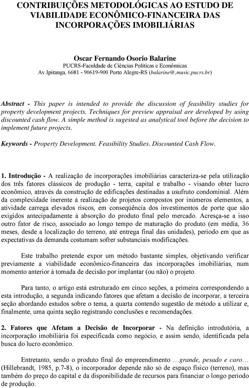 Techniques for preview appraisal are developed by using discounted cash flow. A simple method is sugested as analytical tool before the decision to implement future projects.