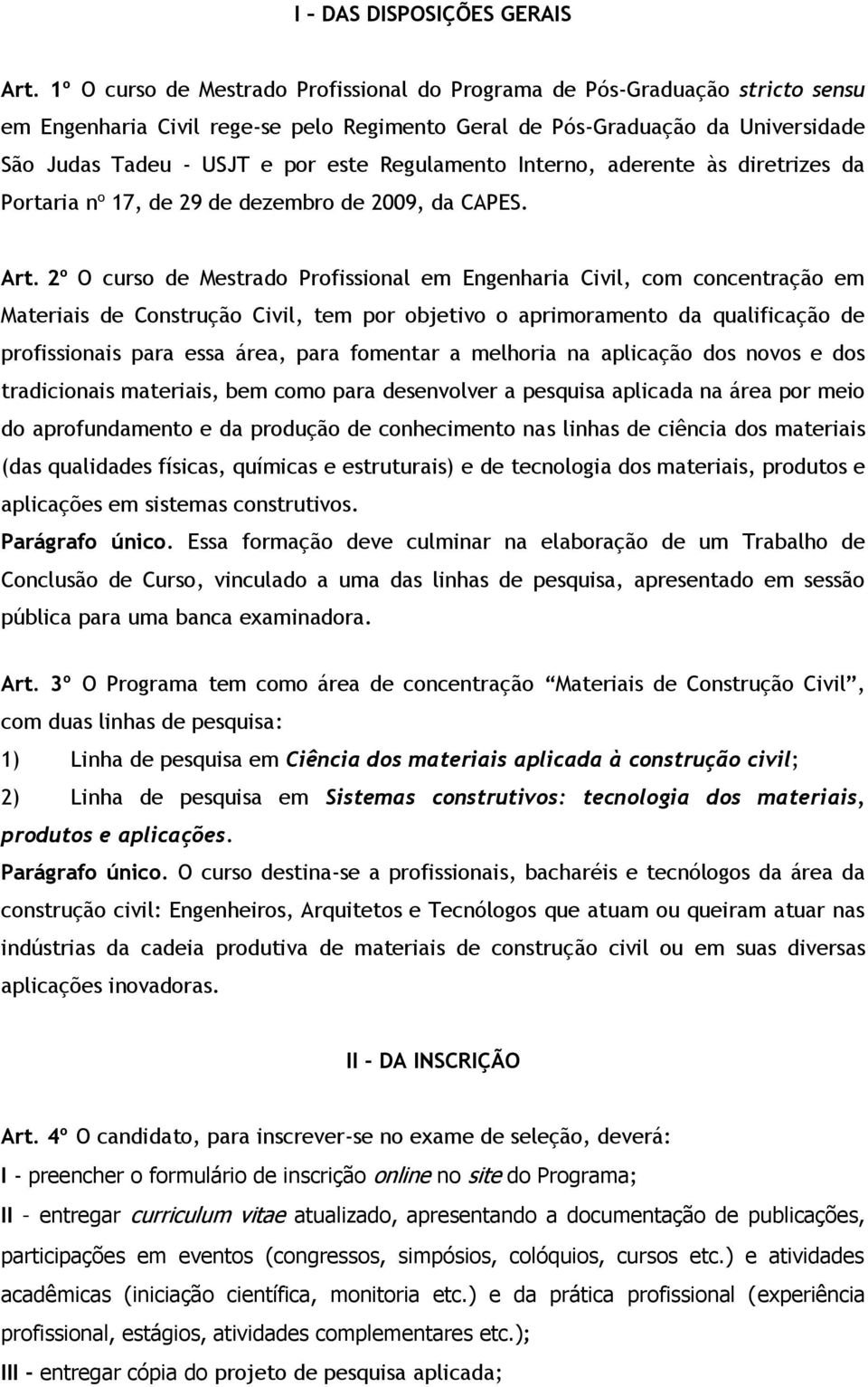 Regulamento Interno, aderente às diretrizes da Portaria n o 17, de 29 de dezembro de 2009, da CAPES. Art.