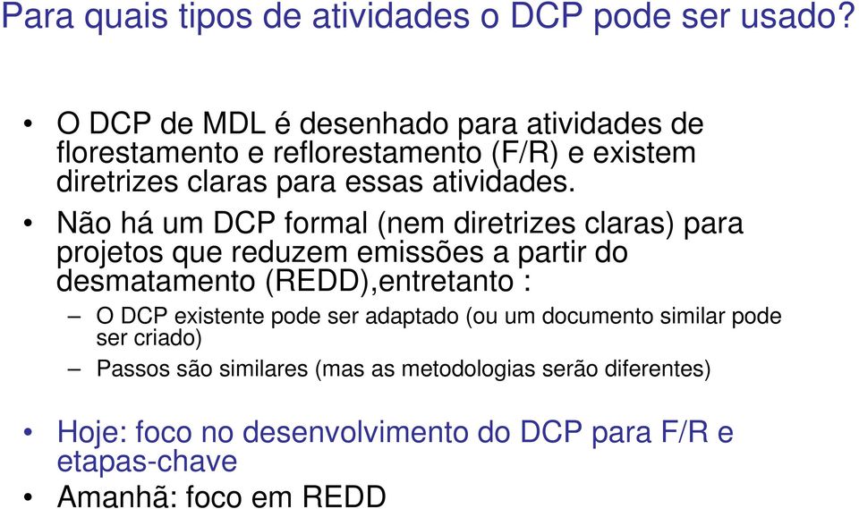 Não há um DCP formal (nem diretrizes claras) para projetos que reduzem emissões a partir do desmatamento (REDD),entretanto : O DCP