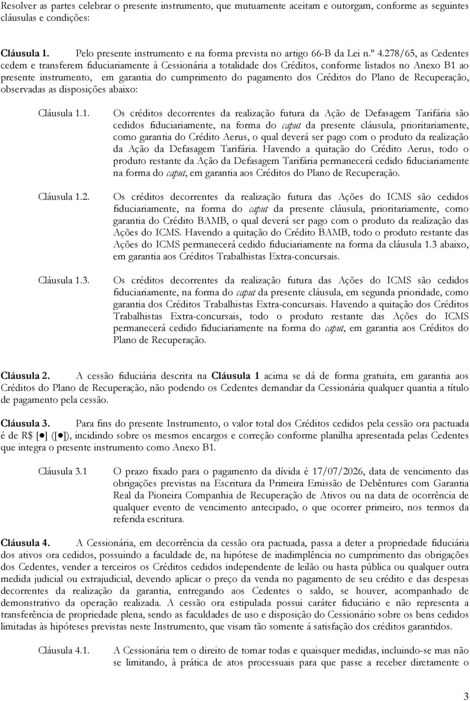 278/65, as Cedentes cedem e transferem fiduciariamente à Cessionária a totalidade dos Créditos, conforme listados no Anexo B1 ao presente instrumento, em garantia do cumprimento do pagamento dos