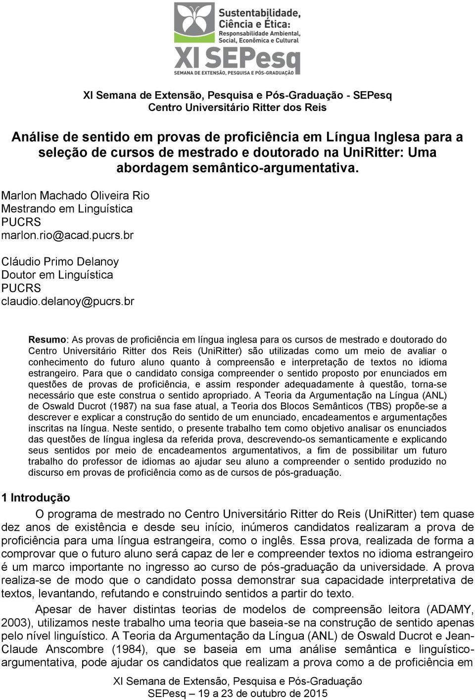 br Resumo: As provas de proficiência em língua inglesa para os cursos de mestrado e doutorado do (UniRitter) são utilizadas como um meio de avaliar o conhecimento do futuro aluno quanto à compreensão