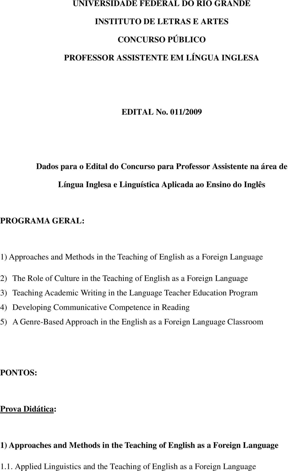 English as a Foreign Language 2) The Role of Culture in the Teaching of English as a Foreign Language 3) Teaching Academic Writing in the Language Teacher Education Program 4) Developing