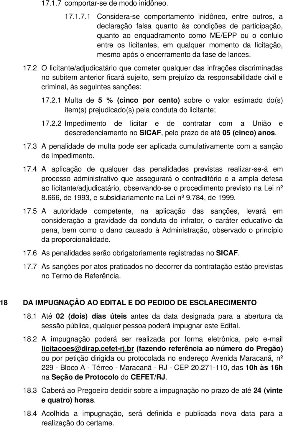 2 O licitante/adjudicatário que cometer qualquer das infrações discriminadas no subitem anterior ficará sujeito, sem prejuízo da responsabilidade civil e criminal, às seguintes sanções: 17.2.1 Multa de 5 % (cinco por cento) sobre o valor estimado do(s) item(s) prejudicado(s) pela conduta do licitante; 17.