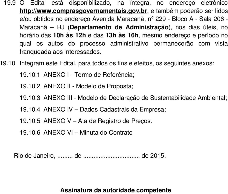 br, e também poderão ser lidos e/ou obtidos no endereço Avenida Maracanã, nº 229 - Bloco A - Sala 206 - Maracanã RJ (Departamento de Administração), nos dias úteis, no horário das 10h às 12h e das