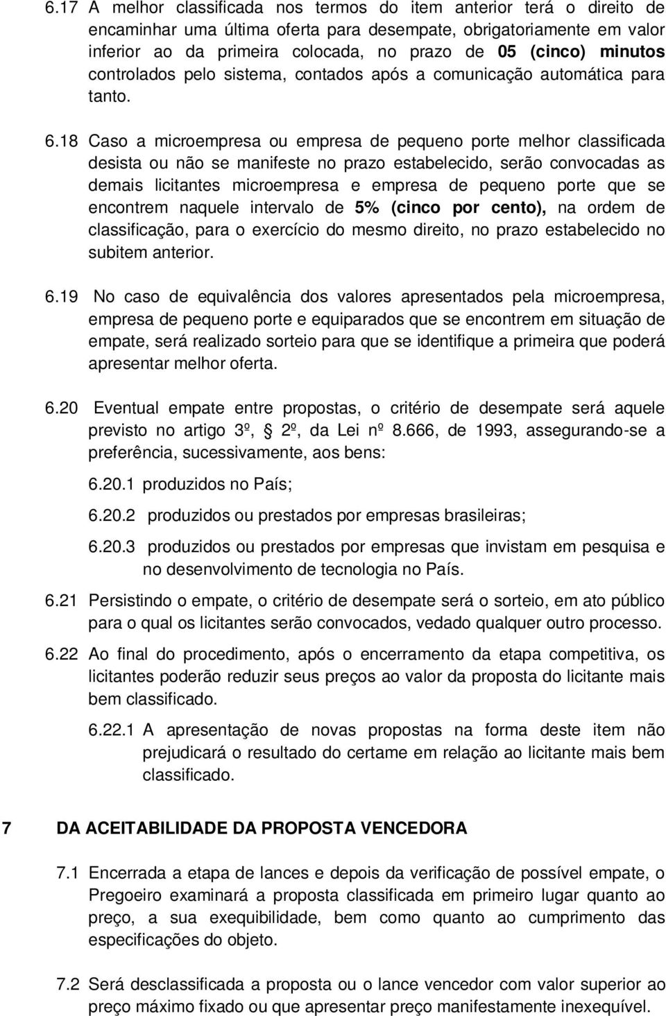 18 Caso a microempresa ou empresa de pequeno porte melhor classificada desista ou não se manifeste no prazo estabelecido, serão convocadas as demais licitantes microempresa e empresa de pequeno porte