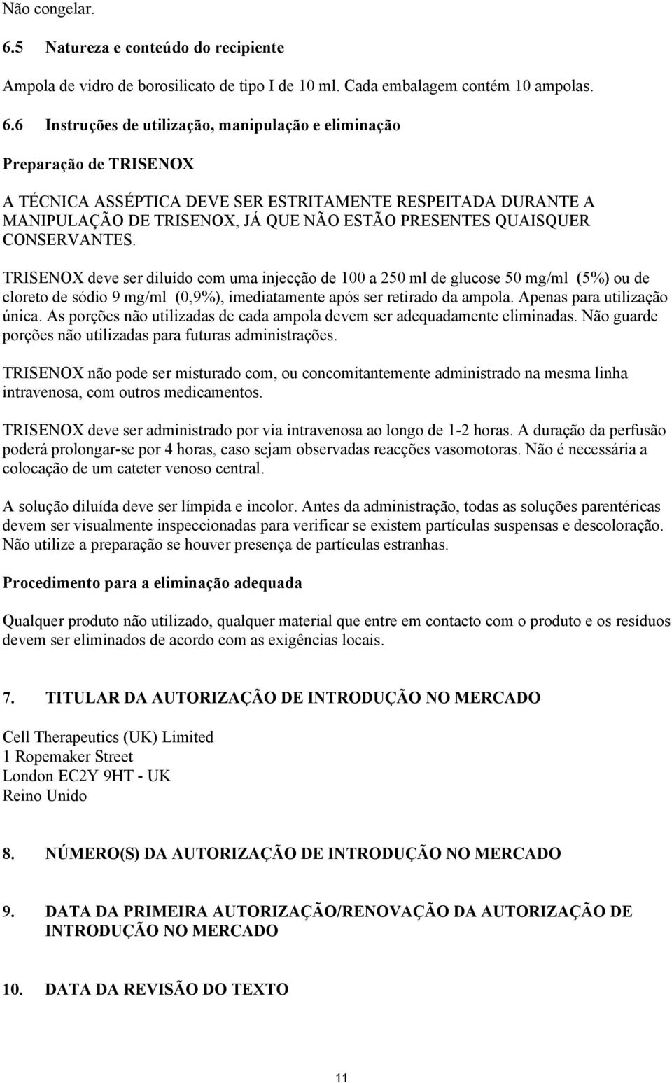 6 Instruções de utilização, manipulação e eliminação Preparação de TRISENOX A TÉCNICA ASSÉPTICA DEVE SER ESTRITAMENTE RESPEITADA DURANTE A MANIPULAÇÃO DE TRISENOX, JÁ QUE NÃO ESTÃO PRESENTES