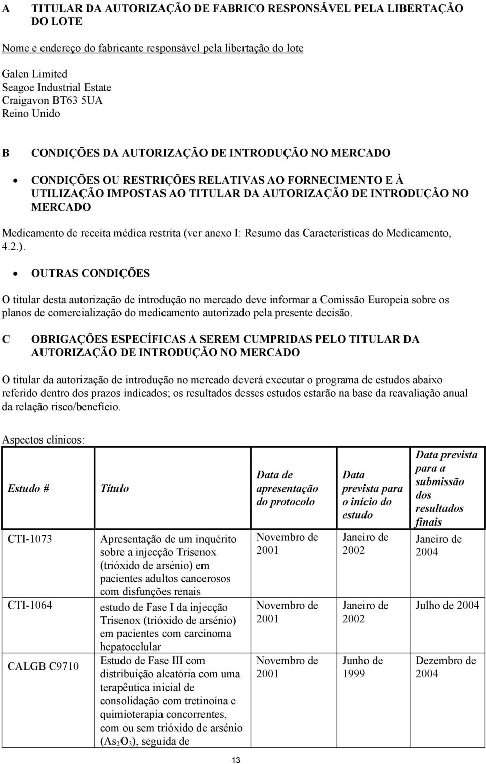 Medicamento de receita médica restrita (ver anexo I: Resumo das Características do Medicamento, 4.2.).