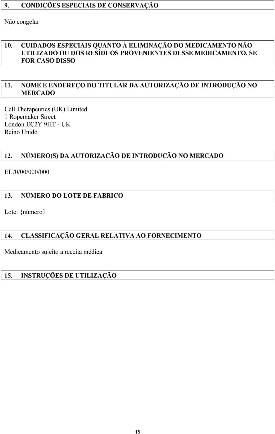 NOME E ENDEREÇO DO TITULAR DA AUTORIZAÇÃO DE INTRODUÇÃO NO MERCADO Cell Therapeutics (UK) Limited 1 Ropemaker Street London EC2Y 9HT - UK Reino