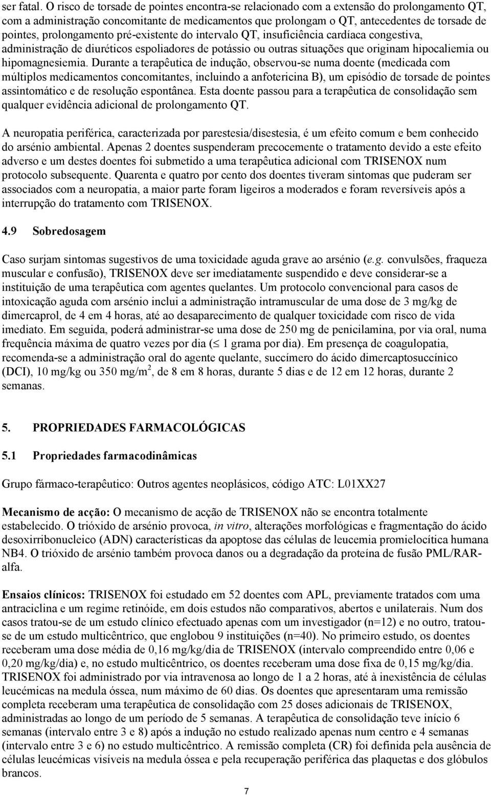 prolongamento pré-existente do intervalo QT, insuficiência cardíaca congestiva, administração de diuréticos espoliadores de potássio ou outras situações que originam hipocaliemia ou hipomagnesiemia.