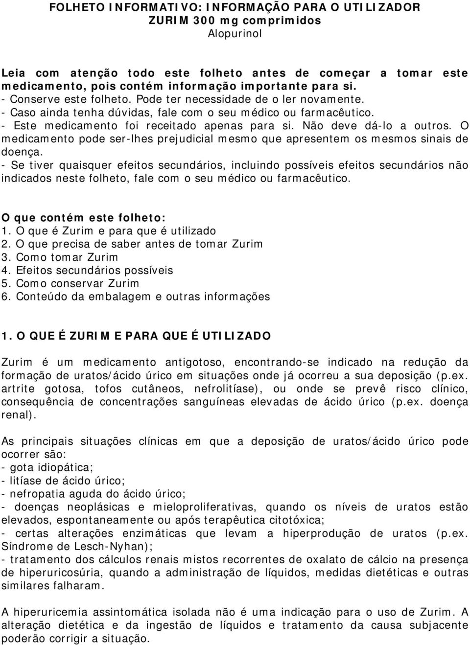 Não deve dá-lo a outros. O medicamento pode ser-lhes prejudicial mesmo que apresentem os mesmos sinais de doença.