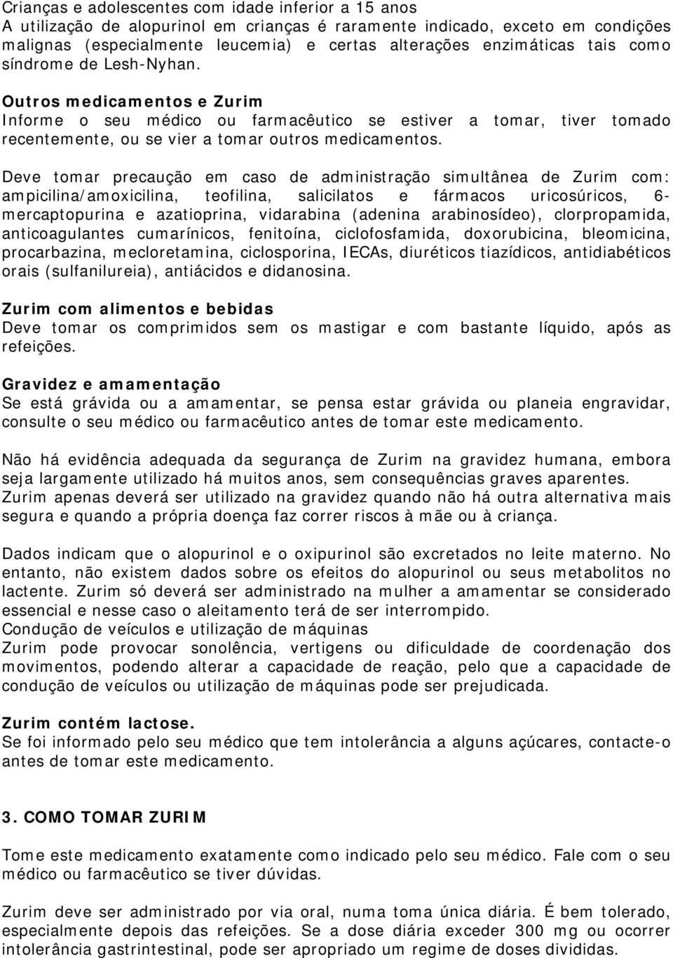 Deve tomar precaução em caso de administração simultânea de Zurim com: ampicilina/amoxicilina, teofilina, salicilatos e fármacos uricosúricos, 6- mercaptopurina e azatioprina, vidarabina (adenina