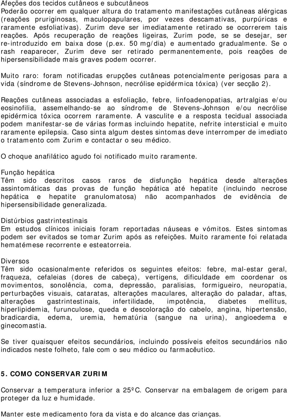 50 mg/dia) e aumentado gradualmente. Se o rash reaparecer, Zurim deve ser retirado permanentemente, pois reações de hipersensibilidade mais graves podem ocorrer.