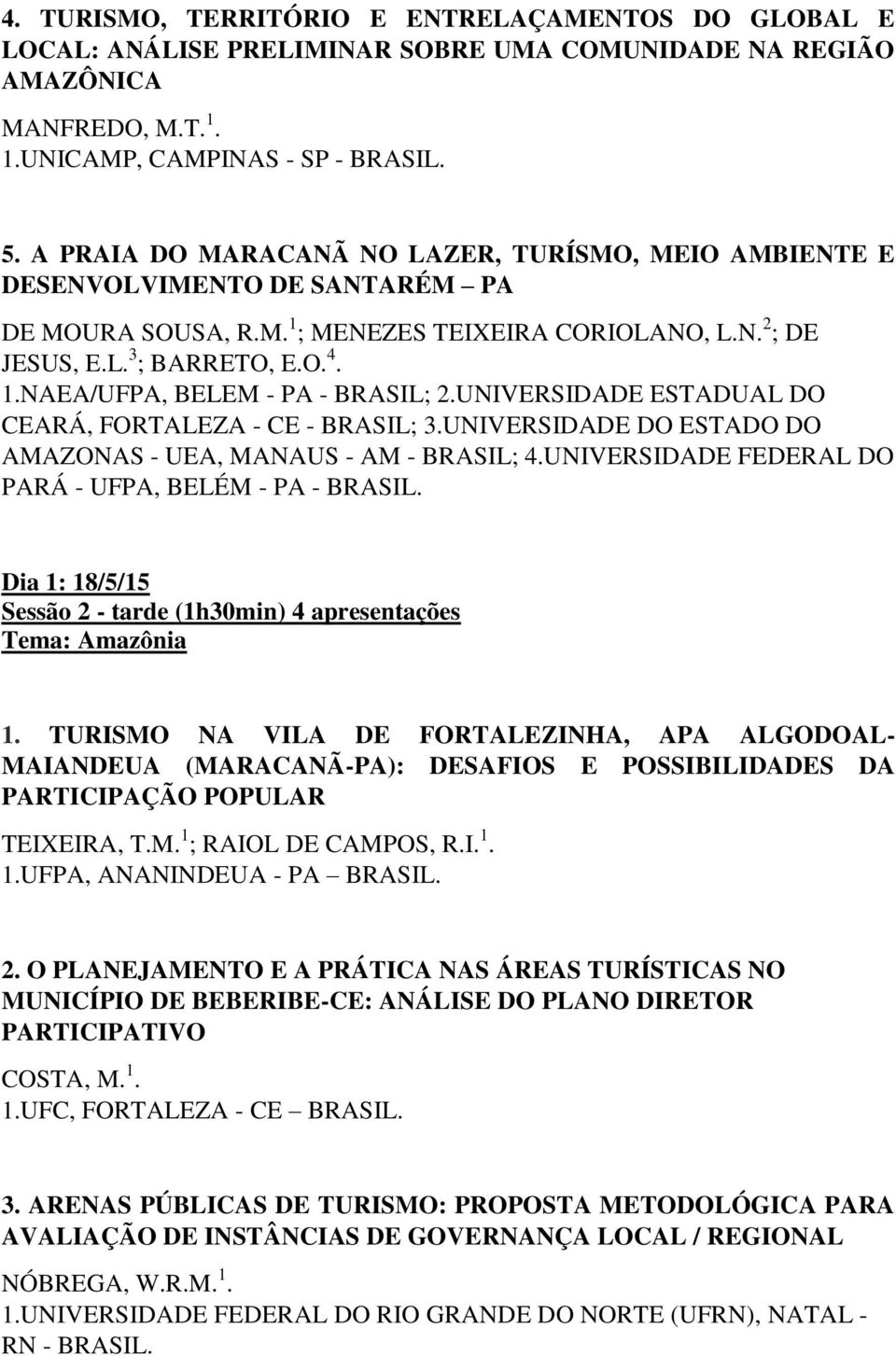 UNIVERSIDADE ESTADUAL DO CEARÁ, FORTALEZA - CE - BRASIL; 3.UNIVERSIDADE DO ESTADO DO AMAZONAS - UEA, MANAUS - AM - BRASIL; 4.UNIVERSIDADE FEDERAL DO PARÁ - UFPA, BELÉM - PA - BRASIL.