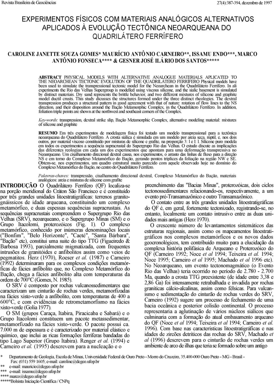 APLICATED TO THE NEOARCHEAN TECTONIC EVOLUTION OF THE QUADRILÁTERO FERRÍFERO Physical models have been used to simulate the transpressional tectonic model for the Neoarchean in the Quadrilátero