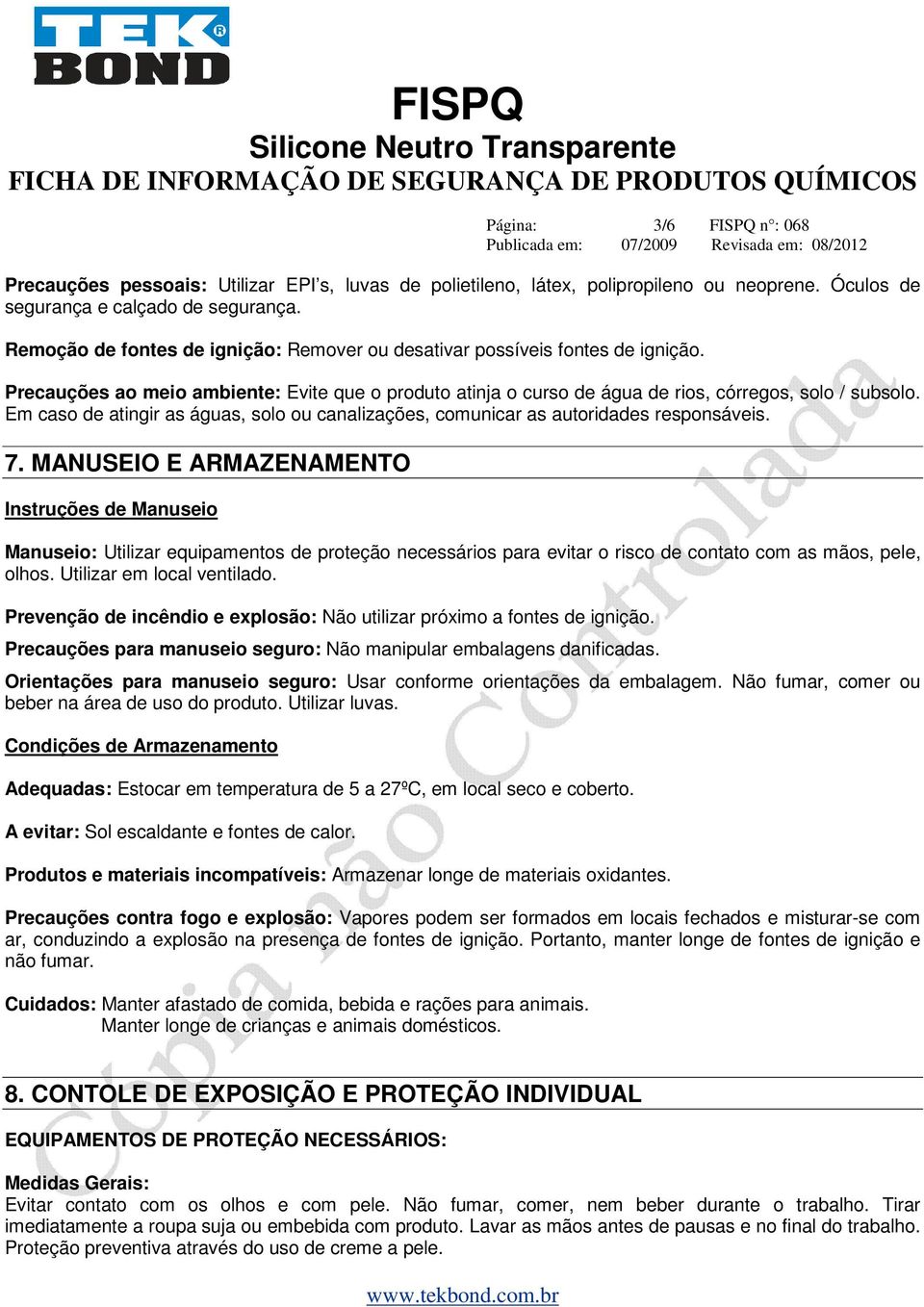 Em caso de atingir as águas, solo ou canalizações, comunicar as autoridades responsáveis. 7.