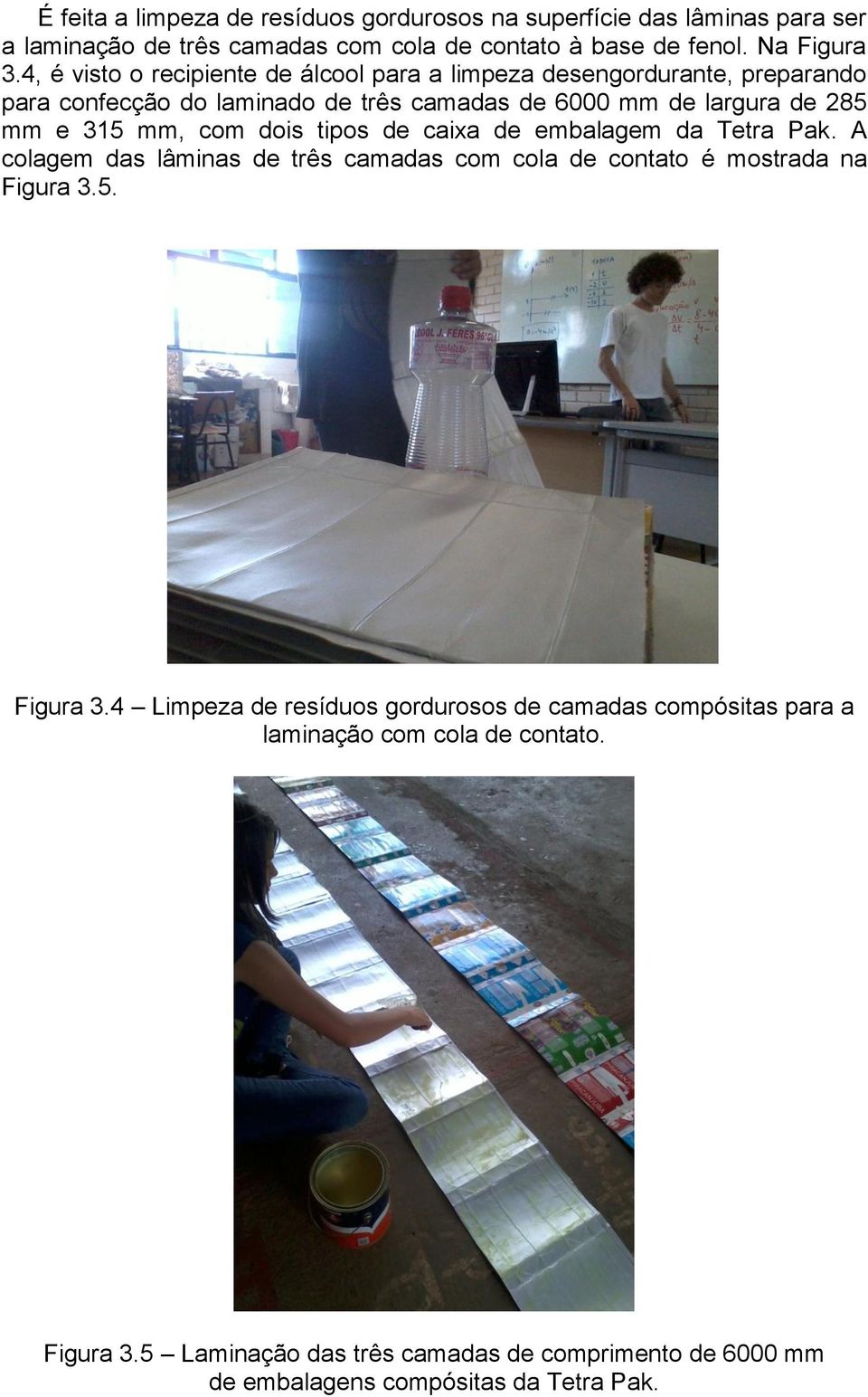 com dois tipos de caixa de embalagem da Tetra Pak. A colagem das lâminas de três camadas com cola de contato é mostrada na Figura 3.