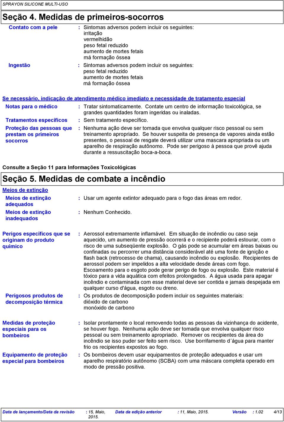 adversos podem incluir os seguintes peso fetal reduzido aumento de mortes fetais má formação óssea Se necessário, indicação de atendimento médico imediato e necessidade de tratamento especial Notas