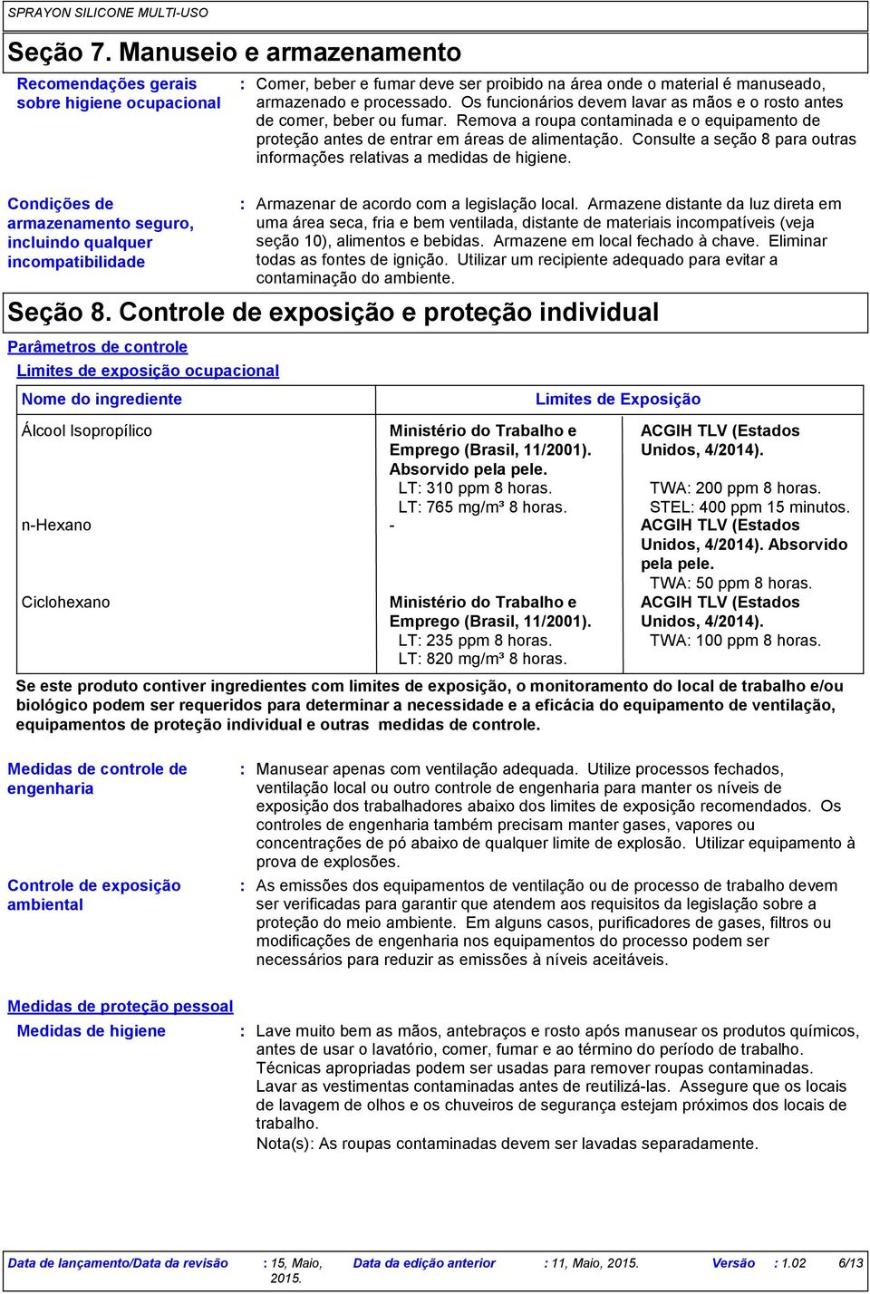 material é manuseado, armazenado e processado. Os funcionários devem lavar as mãos e o rosto antes de comer, beber ou fumar.