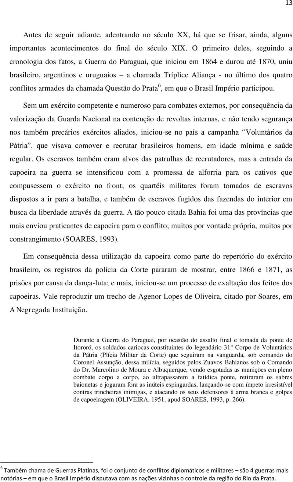 quatro conflitos armados da chamada Questão do Prata 6, em que o Brasil Império participou.