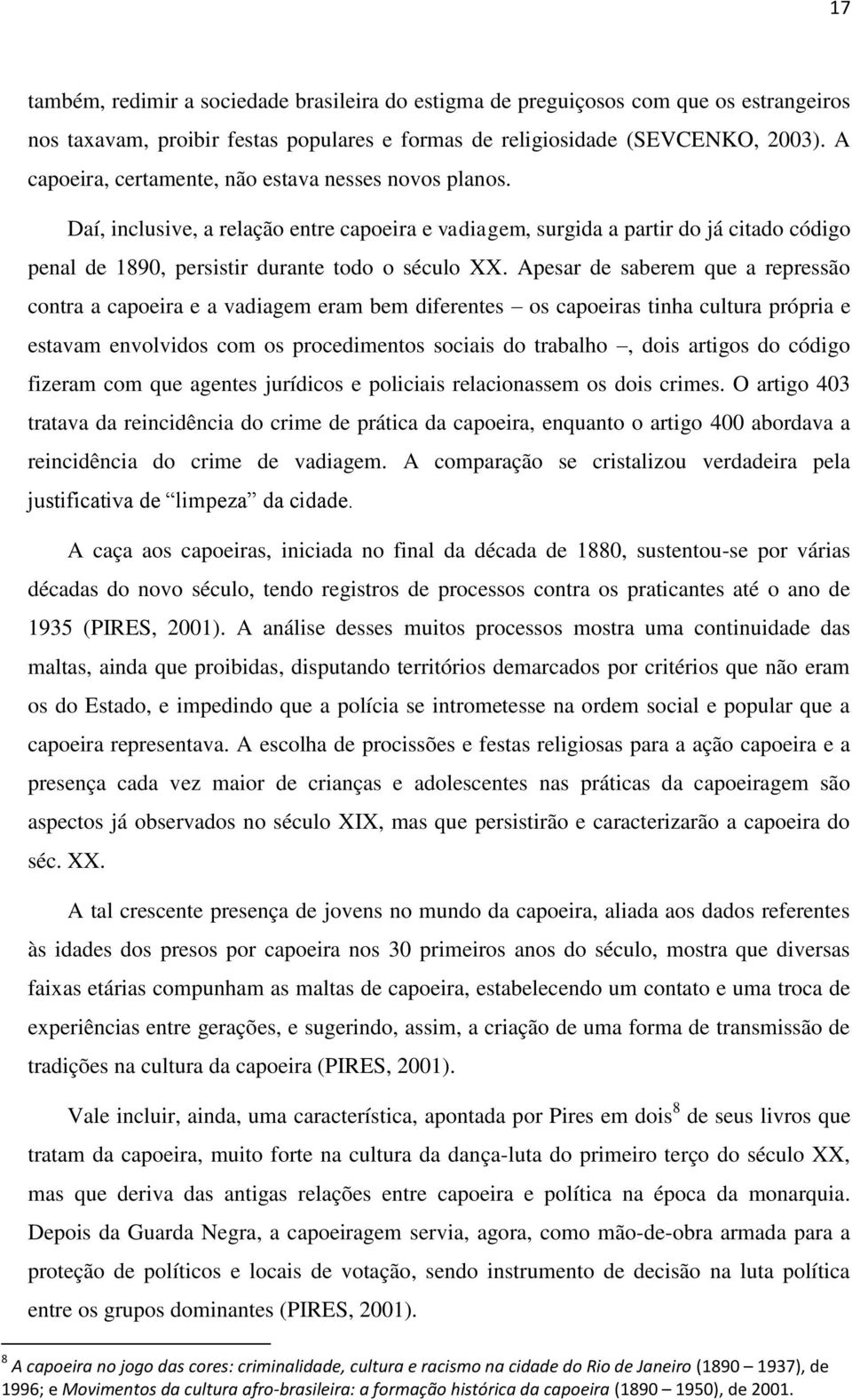 Apesar de saberem que a repressão contra a capoeira e a vadiagem eram bem diferentes os capoeiras tinha cultura própria e estavam envolvidos com os procedimentos sociais do trabalho, dois artigos do