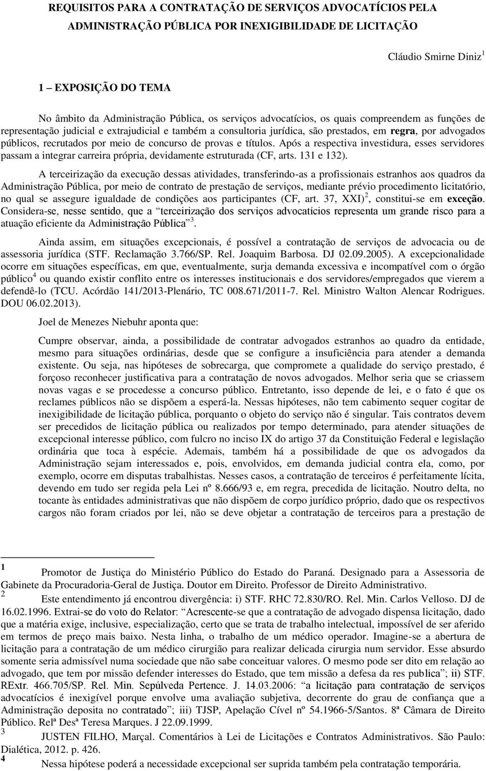 de concurso de provas e títulos. Após a respectiva investidura, esses servidores passam a integrar carreira própria, devidamente estruturada (CF, arts. 131 e 132).