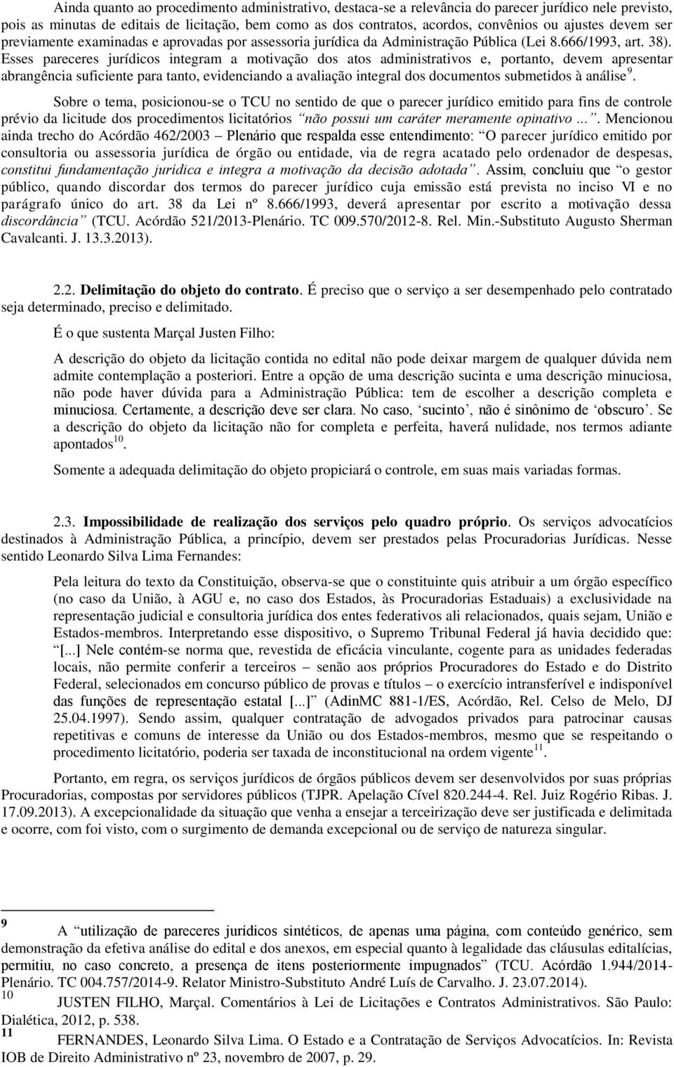 Esses pareceres jurídicos integram a motivação dos atos administrativos e, portanto, devem apresentar abrangência suficiente para tanto, evidenciando a avaliação integral dos documentos submetidos à