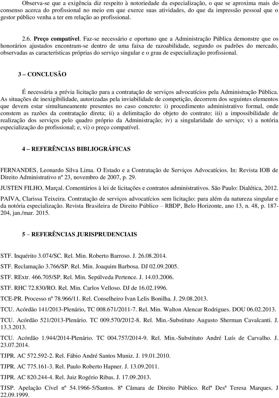 Faz-se necessário e oportuno que a Administração Pública demonstre que os honorários ajustados encontram-se dentro de uma faixa de razoabilidade, segundo os padrões do mercado, observadas as