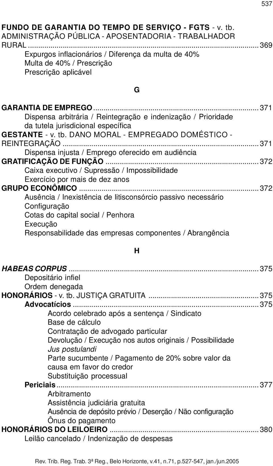 .. 371 Dispensa arbitrária / Reintegração e indenização / Prioridade da tutela jurisdicional específica GESTANTE - v. tb. DANO MORAL - EMPREGADO DOMÉSTICO - REINTEGRAÇÃO.