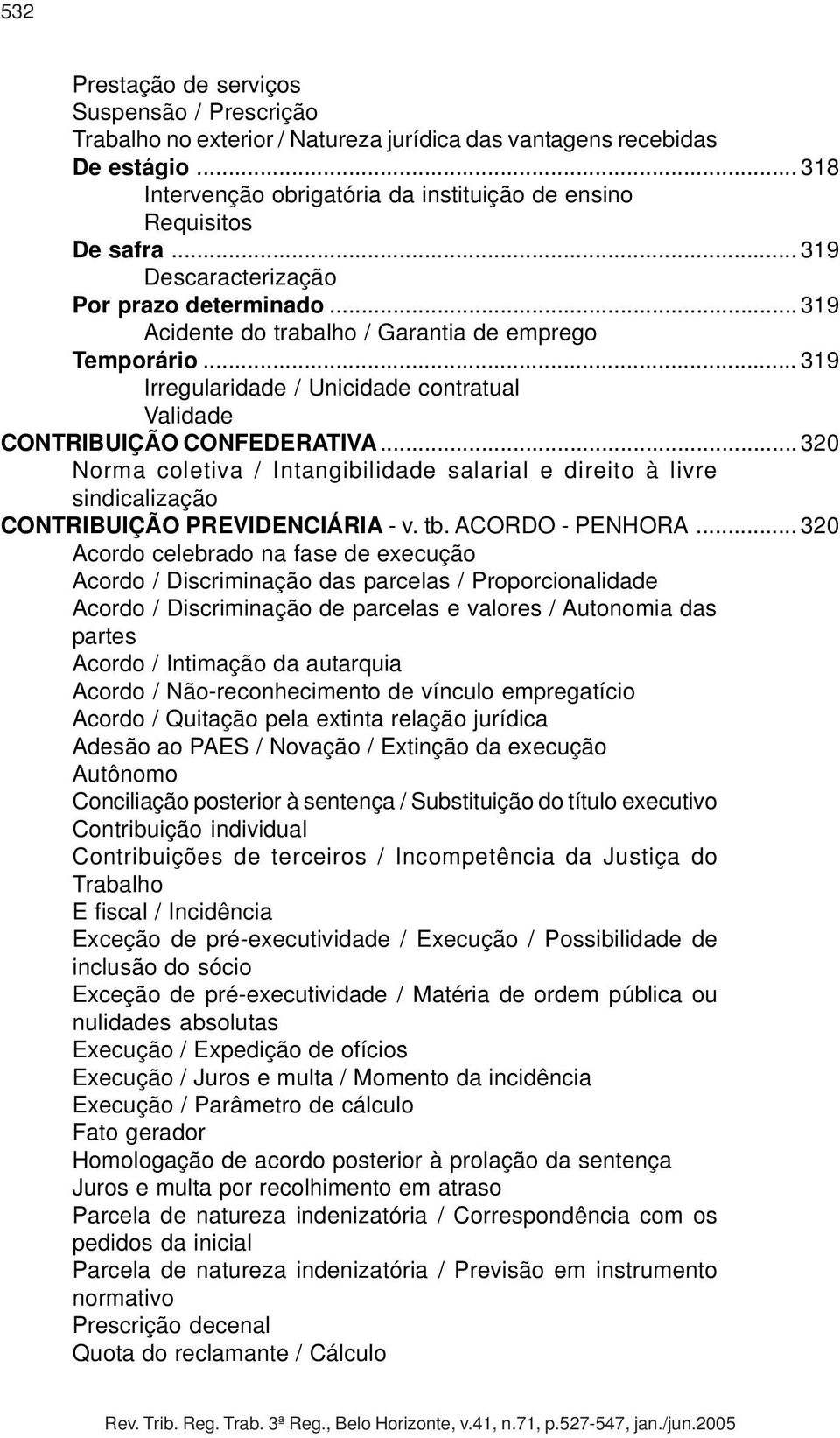 .. 320 Norma coletiva / Intangibilidade salarial e direito à livre sindicalização CONTRIBUIÇÃO PREVIDENCIÁRIA - v. tb. ACORDO - PENHORA.