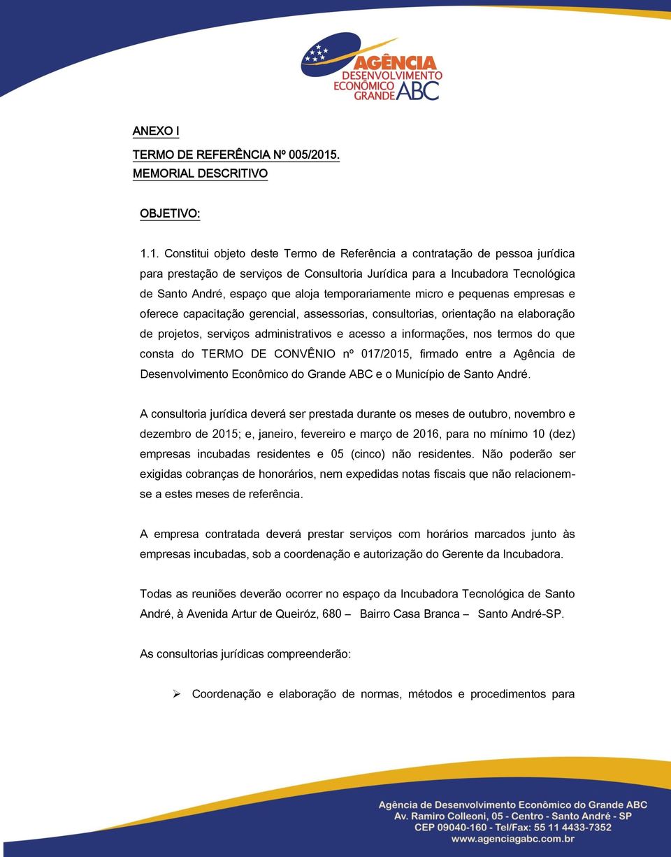 1. Constitui objeto deste Termo de Referência a contratação de pessoa jurídica para prestação de serviços de Consultoria Jurídica para a Incubadora Tecnológica de Santo André, espaço que aloja