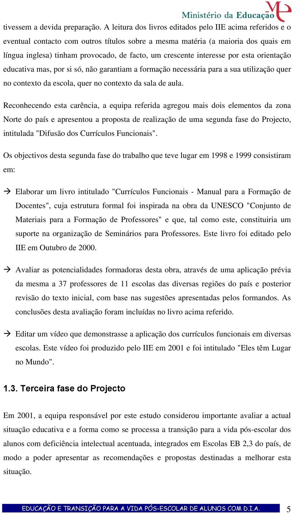 interesse por esta orientação educativa mas, por si só, não garantiam a formação necessária para a sua utilização quer no contexto da escola, quer no contexto da sala de aula.