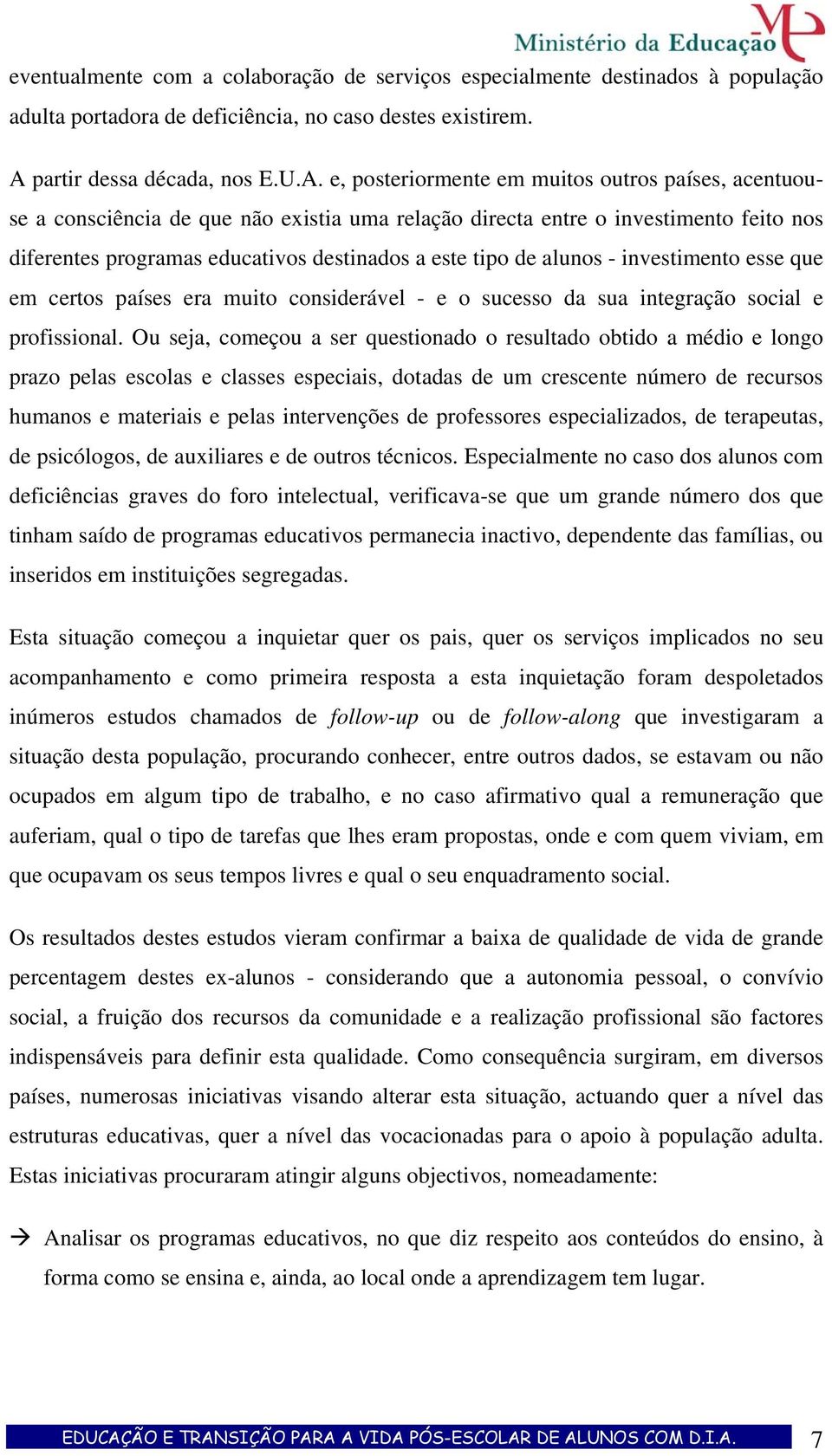 e, posteriormente em muitos outros países, acentuouse a consciência de que não existia uma relação directa entre o investimento feito nos diferentes programas educativos destinados a este tipo de