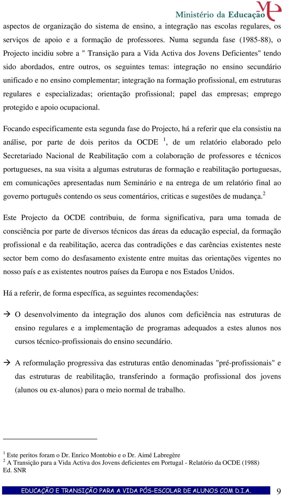 unificado e no ensino complementar; integração na formação profissional, em estruturas regulares e especializadas; orientação profissional; papel das empresas; emprego protegido e apoio ocupacional.