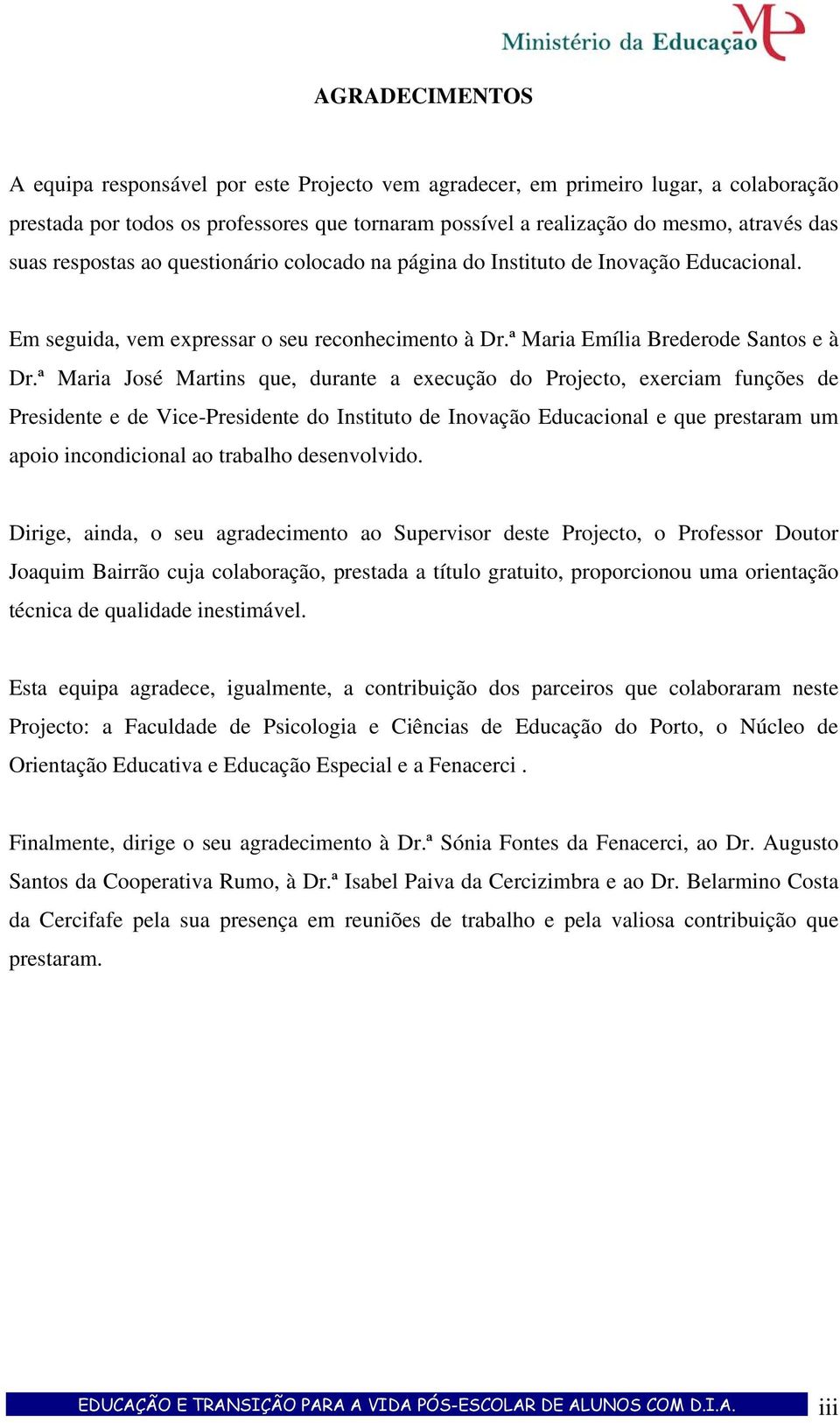 ª Maria José Martins que, durante a execução do Projecto, exerciam funções de Presidente e de Vice-Presidente do Instituto de Inovação Educacional e que prestaram um apoio incondicional ao trabalho