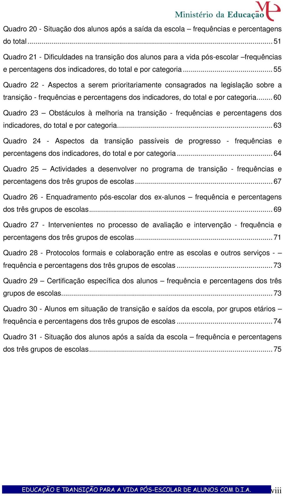 .. 55 Quadro 22 - Aspectos a serem prioritariamente consagrados na legislação sobre a transição - frequências e percentagens dos indicadores, do total e por categoria.