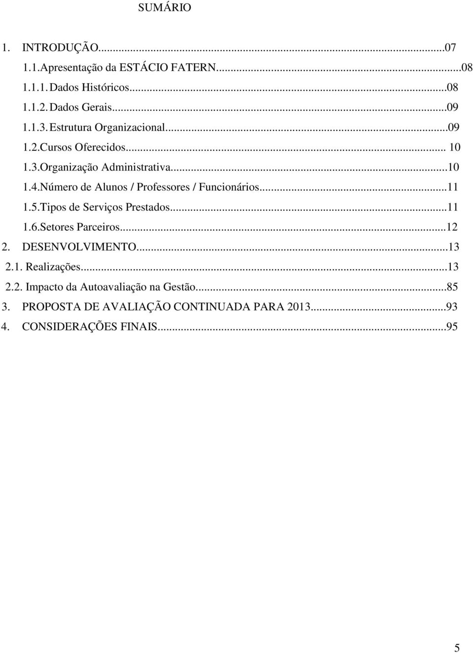 Número de Alunos / Professores / Funcionários...11 1.5.Tipos de Serviços Prestados...11 1.6.Setores Parceiros...12 2.