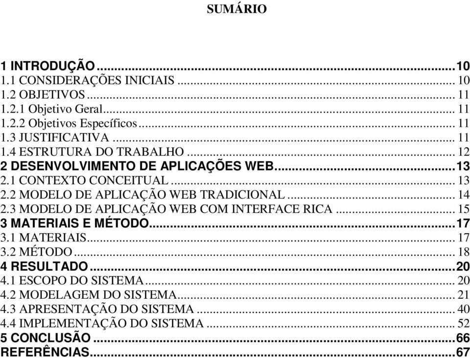 .. 14 2.3 MODELO DE APLICAÇÃO WEB COM INTERFACE RICA... 15 3 MATERIAIS E MÉTODO...17 3.1 MATERIAIS... 17 3.2 MÉTODO... 18 4 RESULTADO...20 4.