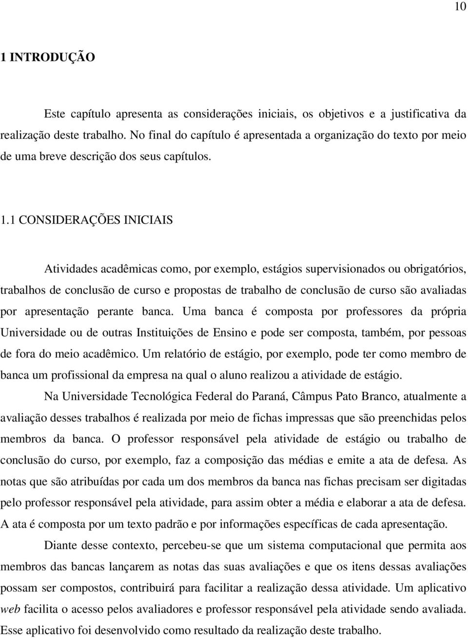 1 CONSIDERAÇÕES INICIAIS Atividades acadêmicas como, por exemplo, estágios supervisionados ou obrigatórios, trabalhos de conclusão de curso e propostas de trabalho de conclusão de curso são avaliadas