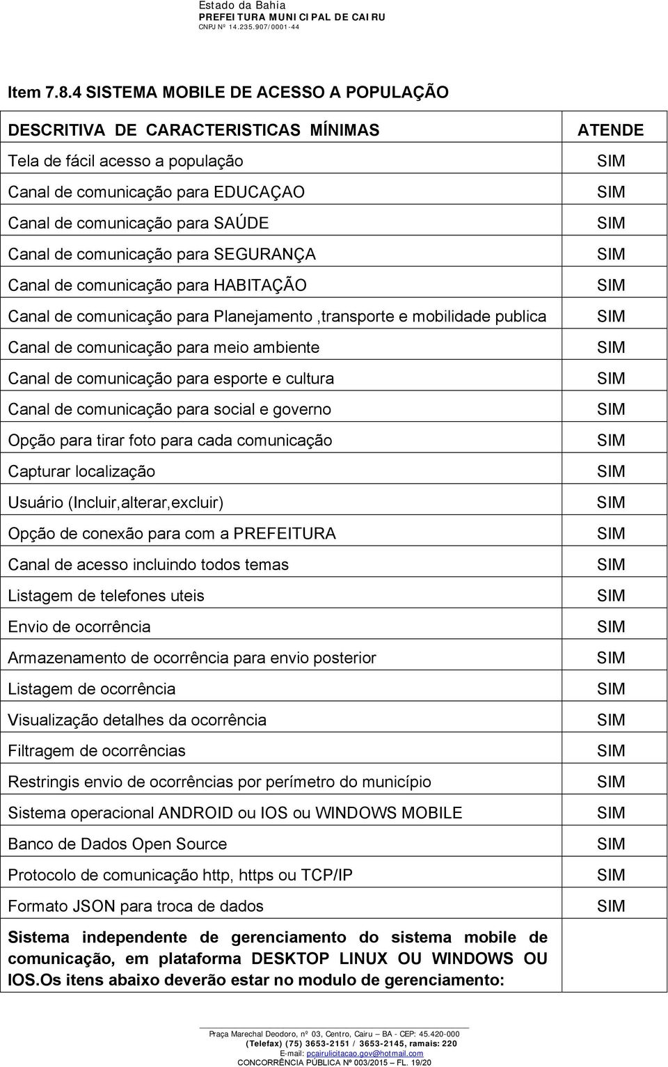 para SEGURANÇA Canal de comunicação para HABITAÇÃO Canal de comunicação para Planejamento,transporte e mobilidade publica Canal de comunicação para meio ambiente Canal de comunicação para esporte e