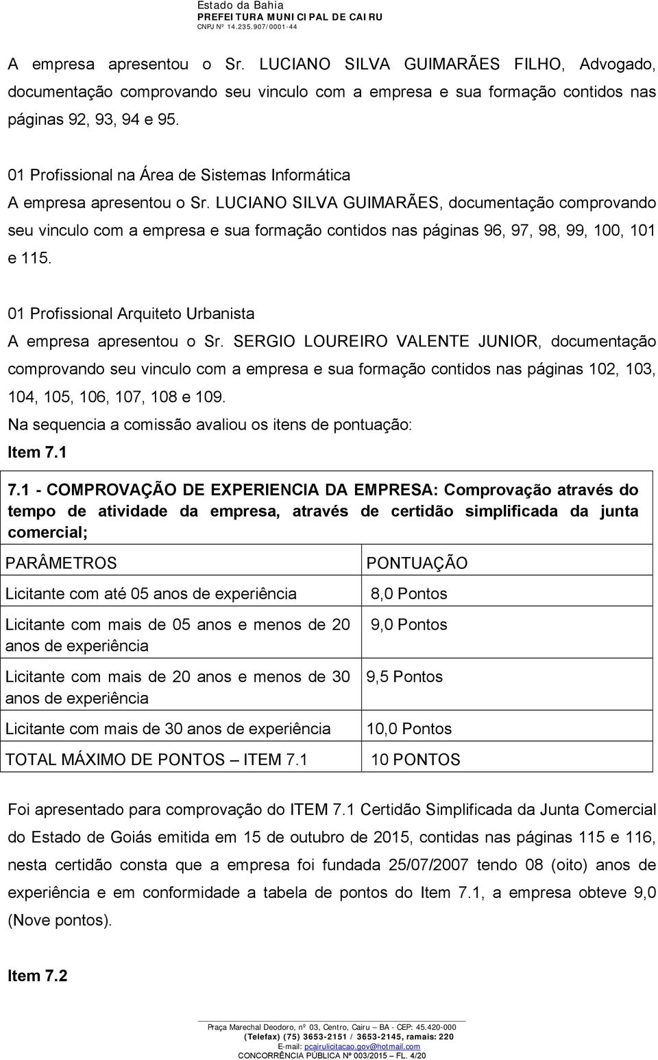 LUCIANO SILVA GUIMARÃES, documentação comprovando seu vinculo com a empresa e sua formação contidos nas páginas 96, 97, 98, 99, 100, 101 e 115.